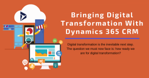 Bringing Digital Transformation With Dynamics 365 CRM