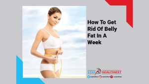 How To Get Rid Of Belly Fat In A Week