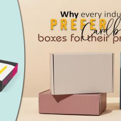 Why Every Industry Prefer Cardboard Boxes For Their Products?