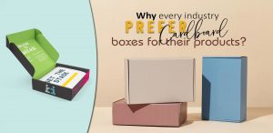 Why Every Industry Prefer Cardboard Boxes For Their Products?