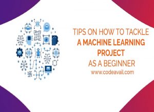 Tips On How to Tackle A Machine Learning Project As A Beginner